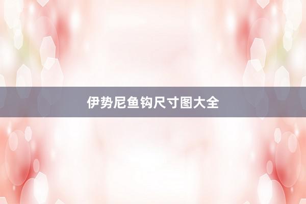 伊势尼鱼钩尺寸图大全